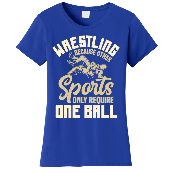 Wrestling Because Other Sports Require One Ball Wrestler Meaningful Gift Women's T-Shirt