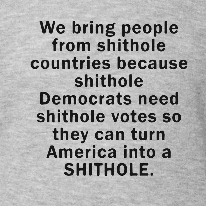 We Bring People From Shithole Countries Because Shithole Democrats Toddler Sweatshirt