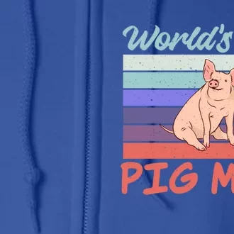 Worlds Best Pig Mom Pig Owner Pig Farmer Pig Mother Funny Gift Full Zip Hoodie