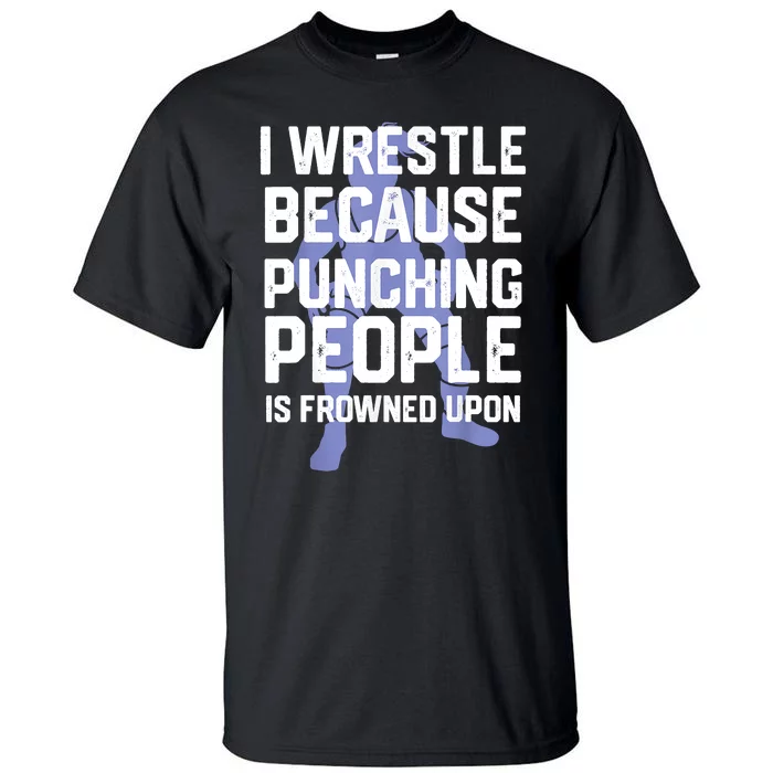 Wrestle Because Punching People Is Frowned Upon Wrestling Tall T-Shirt