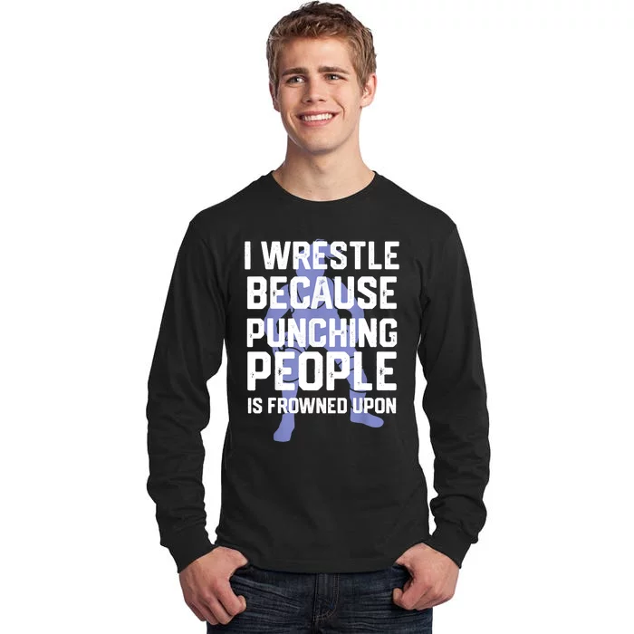 Wrestle Because Punching People Is Frowned Upon Wrestling Tall Long Sleeve T-Shirt