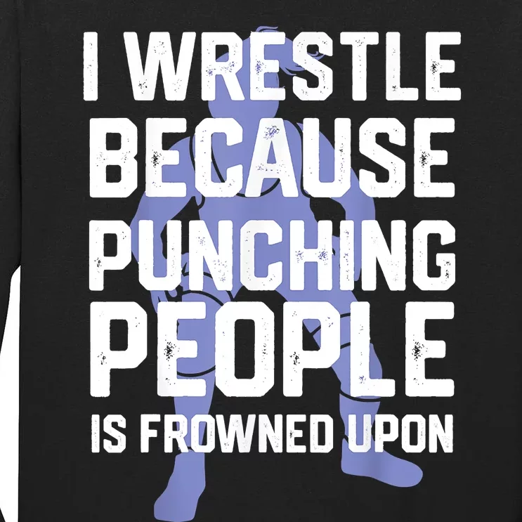 Wrestle Because Punching People Is Frowned Upon Wrestling Tall Long Sleeve T-Shirt