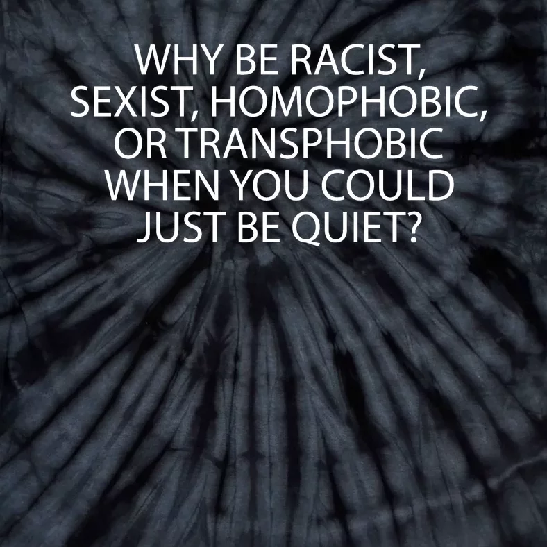 Why Be Racist Sexist Homophobic Tie-Dye T-Shirt