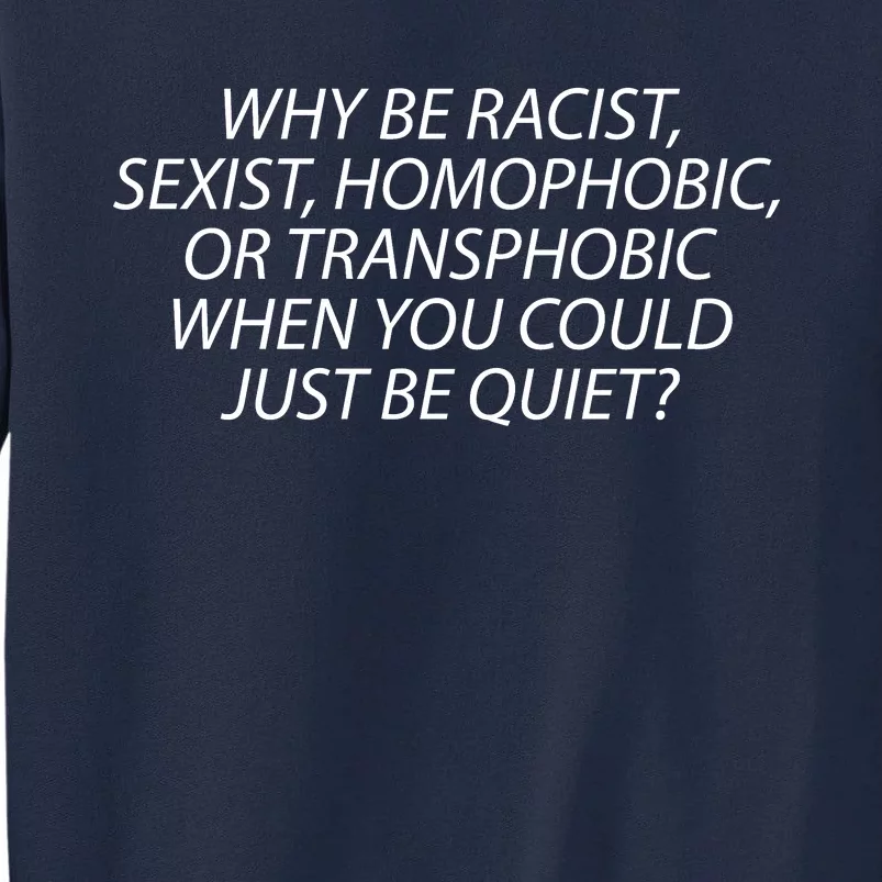 Why Be Racist Sexist Homophobic Tall Sweatshirt