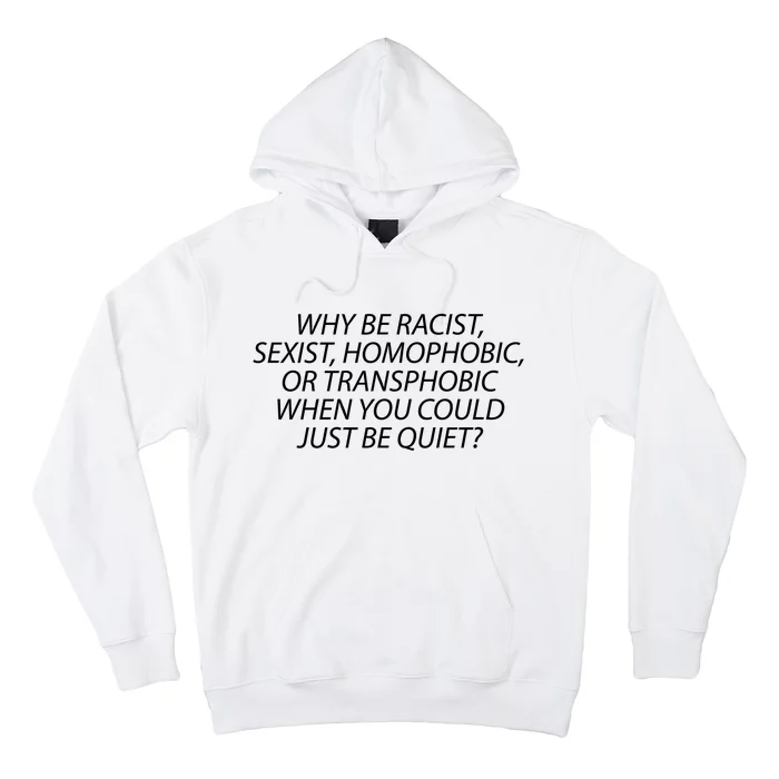 Why Be Racist Sexist Homophobic Hoodie