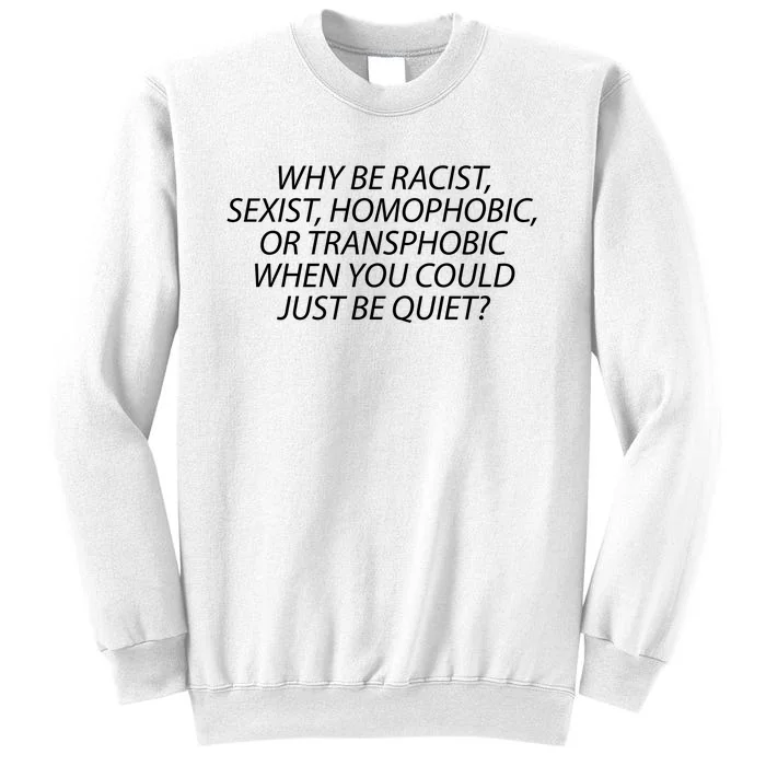 Why Be Racist Sexist Homophobic Sweatshirt