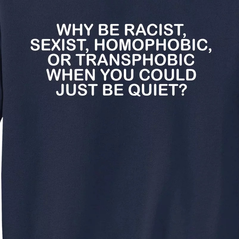 Why Be Racist Sexist Homophobic Tall Sweatshirt