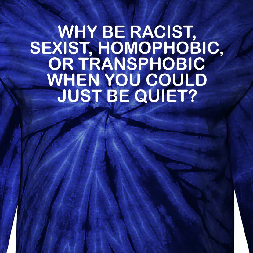 Why Be Racist Sexist Homophobic Tie-Dye Long Sleeve Shirt