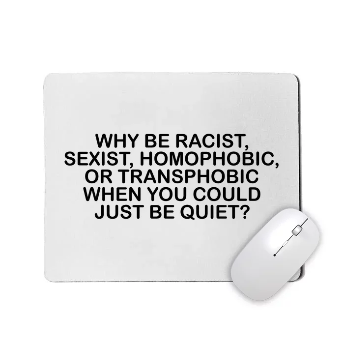 Why Be Racist Sexist Homophobic Mousepad