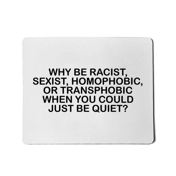 Why Be Racist Sexist Homophobic Mousepad