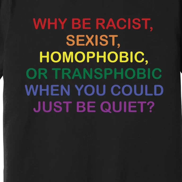 Why Be Racist Sexist Homophobic Premium T-Shirt