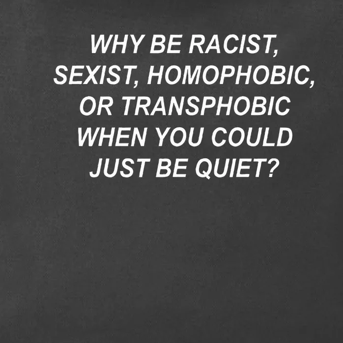 Why Be Racist Sexist Homophobic Transphobic Just Be Quiet Zip Tote Bag