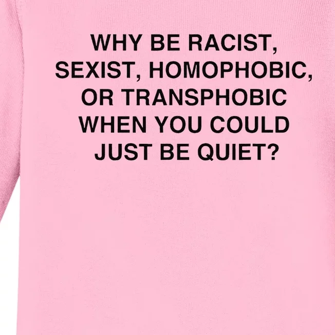 Why Be Racist Sexist Homophobic Just Be Quiet Baby Long Sleeve Bodysuit