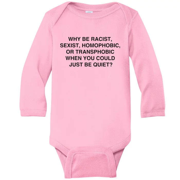 Why Be Racist Sexist Homophobic Just Be Quiet Baby Long Sleeve Bodysuit