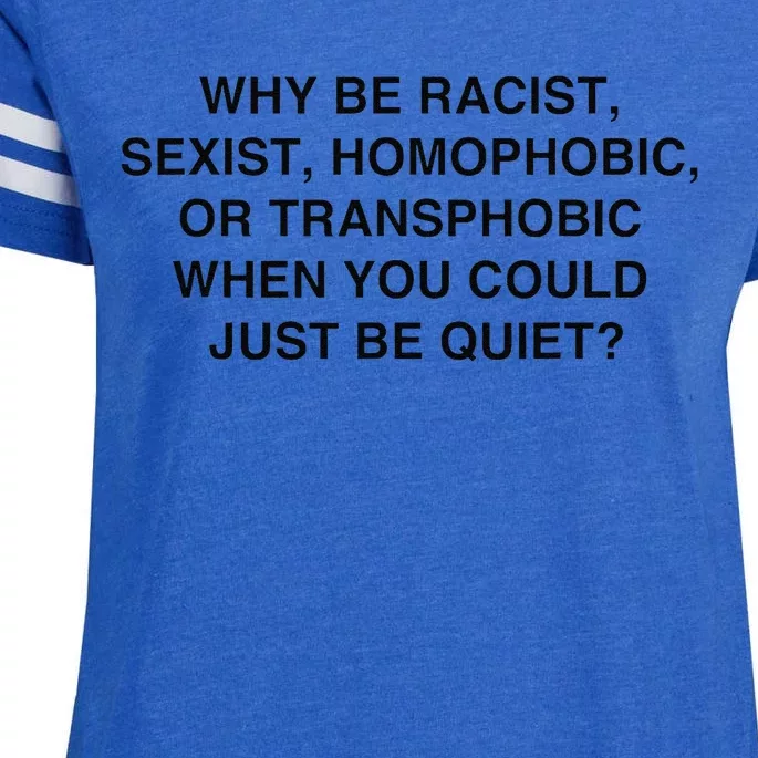 Why Be Racist Sexist Homophobic Just Be Quiet Enza Ladies Jersey Football T-Shirt