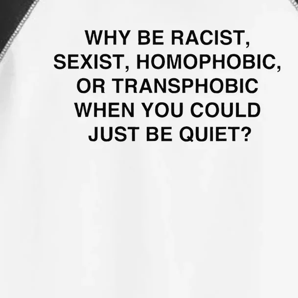 Why Be Racist Sexist Homophobic Just Be Quiet Toddler Fine Jersey T-Shirt