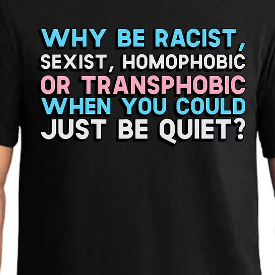 Why Be Racist Sexist Homophobic Or Transphobic When You Could Just Be Quiet Pajama Set