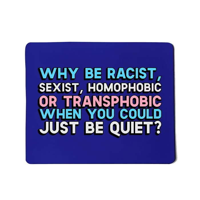 Why Be Racist Sexist Homophobic Or Transphobic When You Could Just Be Quiet Mousepad