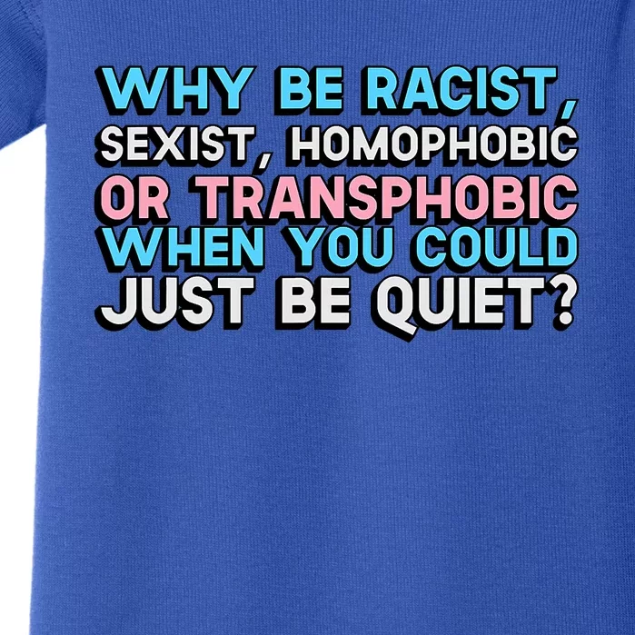 Why Be Racist Sexist Homophobic Or Transphobic When You Could Just Be Quiet Baby Bodysuit