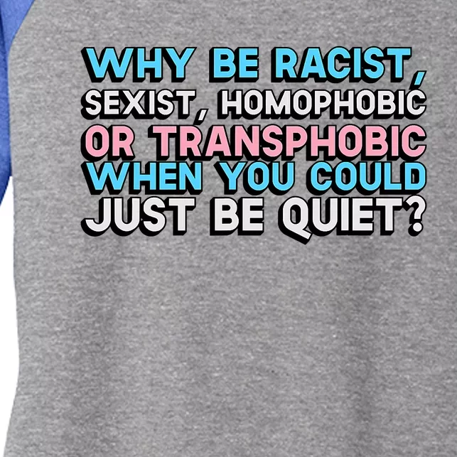 Why Be Racist Sexist Homophobic Or Transphobic When You Could Just Be Quiet Women's Tri-Blend 3/4-Sleeve Raglan Shirt