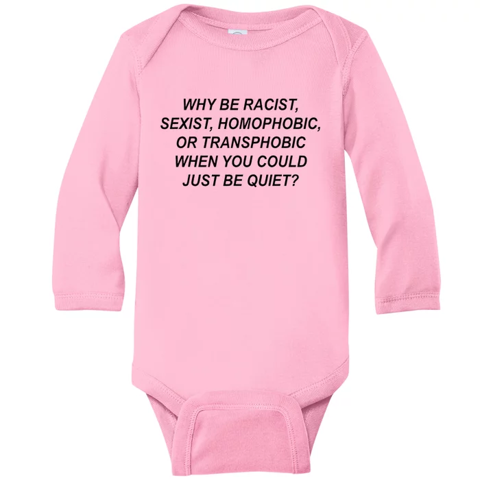 Why Be Racist Sexist Homophobic Transphobic Just Be Quiet Baby Long Sleeve Bodysuit