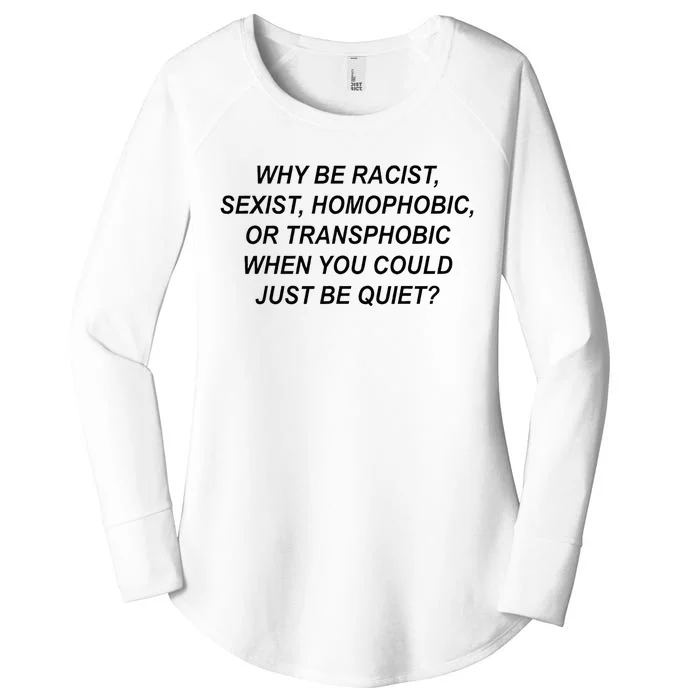 Why Be Racist Sexist Homophobic Transphobic Just Be Quiet Women's Perfect Tri Tunic Long Sleeve Shirt