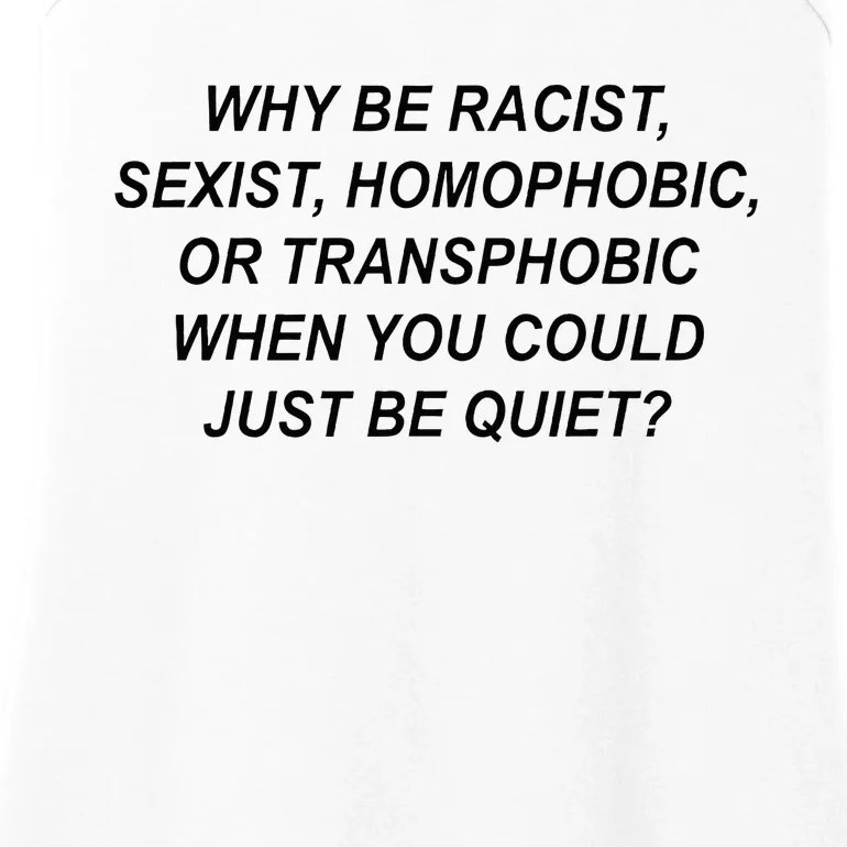 Why Be Racist Sexist Homophobic Transphobic Just Be Quiet Ladies Essential Tank