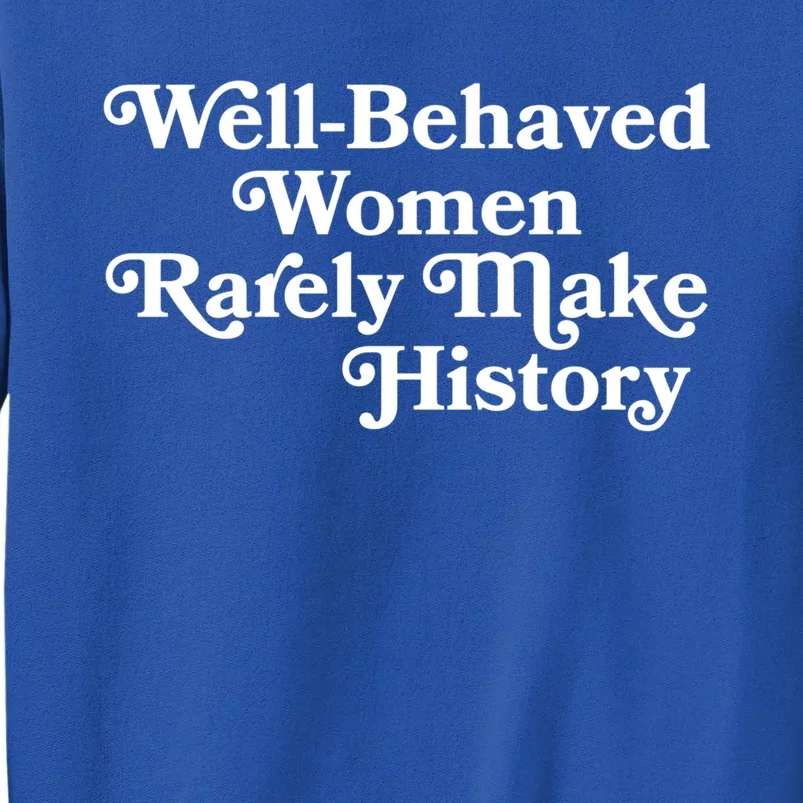 Well Behaved Rarely Make History Meaningful Gift Feminist Quote Funny Gift Tall Sweatshirt