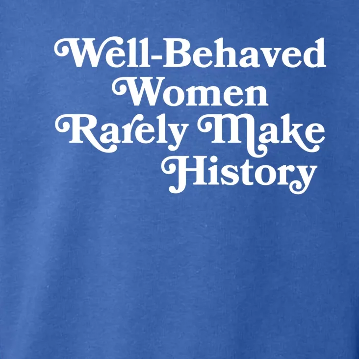 Well Behaved Rarely Make History Gift Feminist Quote Gift Toddler Hoodie