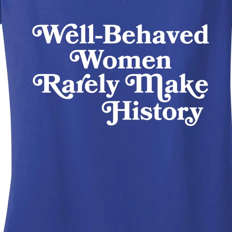 Well Behaved Rarely Make History Gift Feminist Quote Gift Women's V-Neck T-Shirt