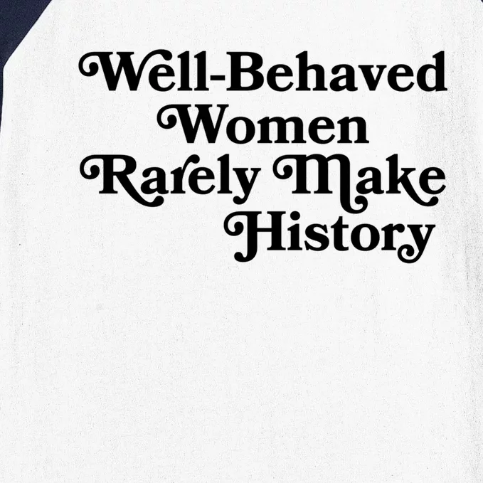 Well Behaved Rarely Make History Gift Feminist Quote Gift Baseball Sleeve Shirt