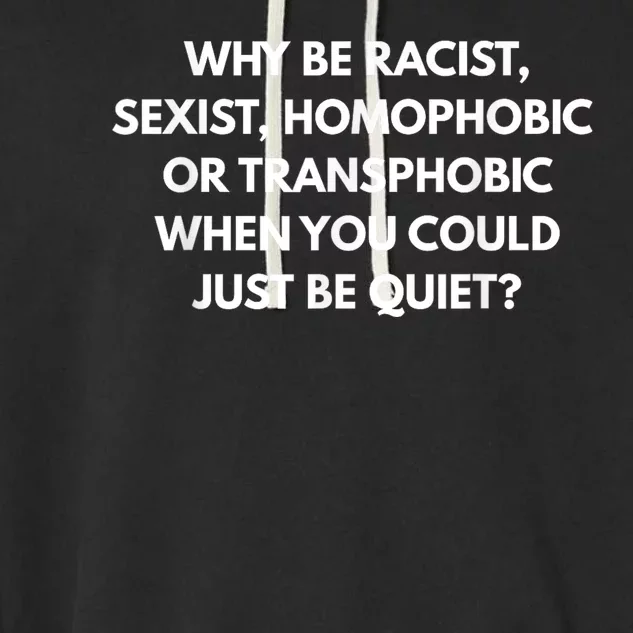 Why Be Racist Sexist Homophobic Be Quiet LGBT Garment-Dyed Fleece Hoodie