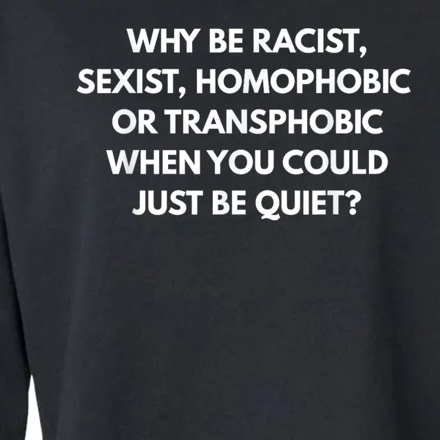 Why Be Racist Sexist Homophobic Be Quiet LGBT Cropped Pullover Crew