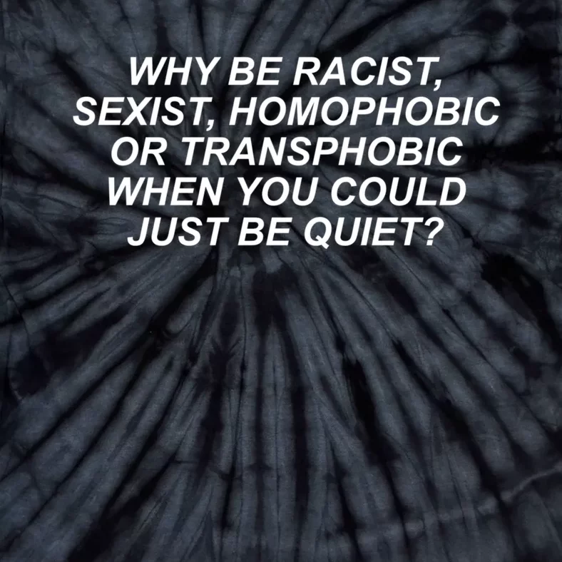 Why Be Racist Sexist Homophobic Tie-Dye T-Shirt