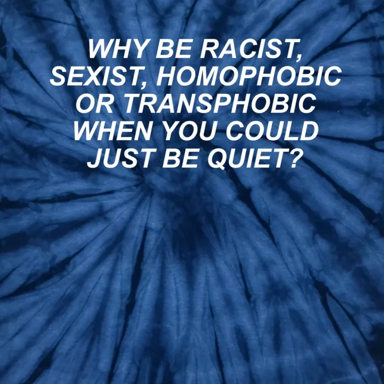 Why Be Racist Sexist Homophobic Tie-Dye T-Shirt