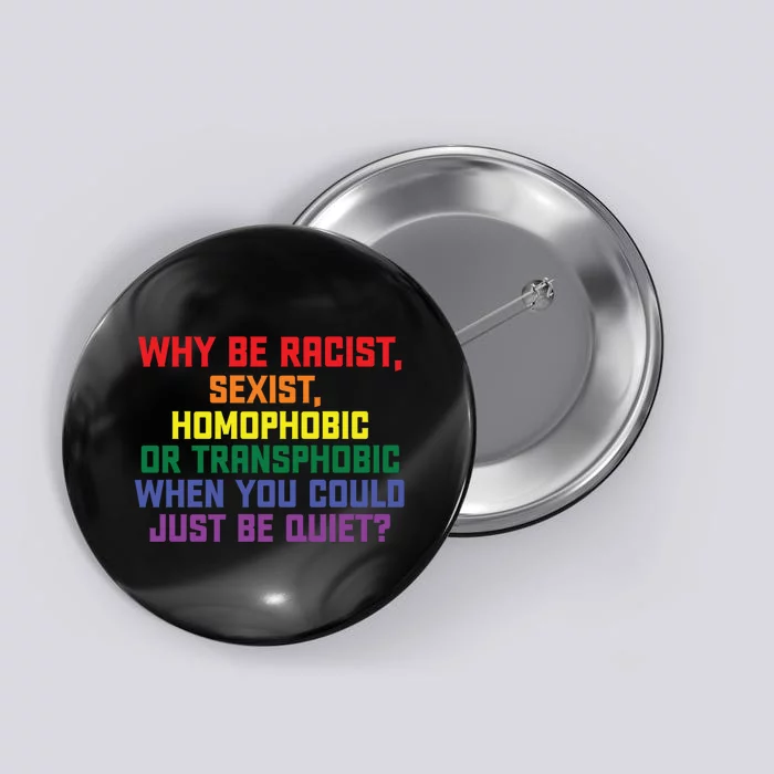 Why Be Racist Sexist Homophobic Button