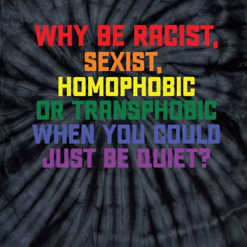 Why Be Racist Sexist Homophobic Tie-Dye T-Shirt