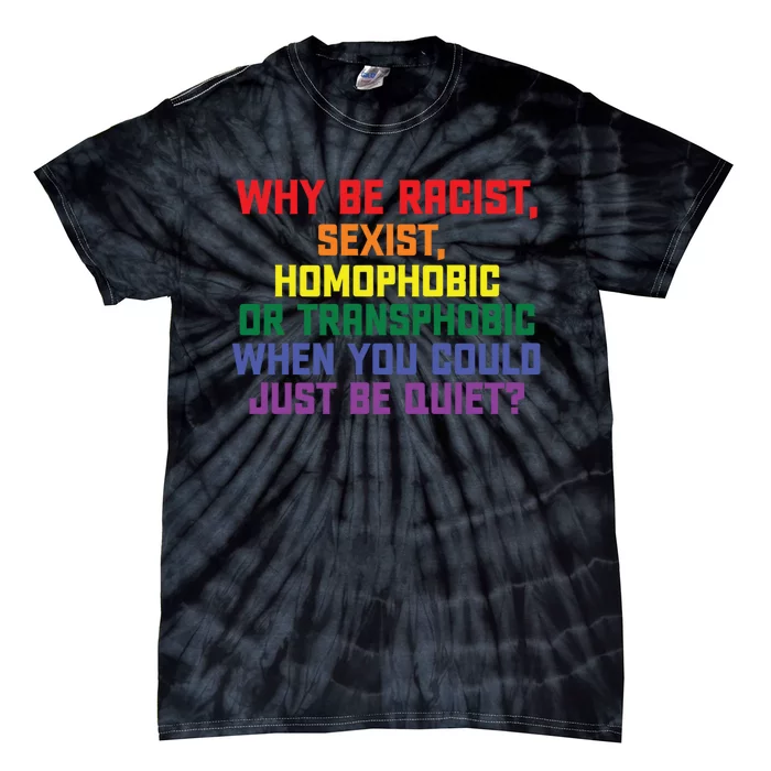 Why Be Racist Sexist Homophobic Tie-Dye T-Shirt