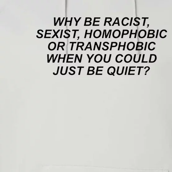 Why Be Racist Sexist Homophobic Or Transphobic Be Quiet Performance Fleece Hoodie