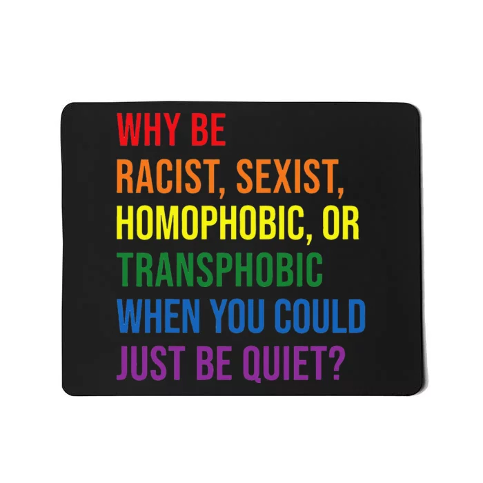 Why be racist sexist homophobic transphobic Juneteenth LGBTQ Mousepad