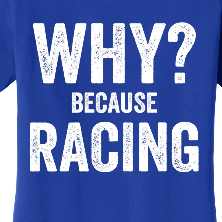 Why? Because Racing Race Day Fan Track Auto Car Lover Cute Gift Women's T-Shirt