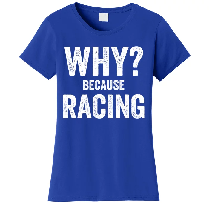 Why? Because Racing Race Day Fan Track Auto Car Lover Cute Gift Women's T-Shirt