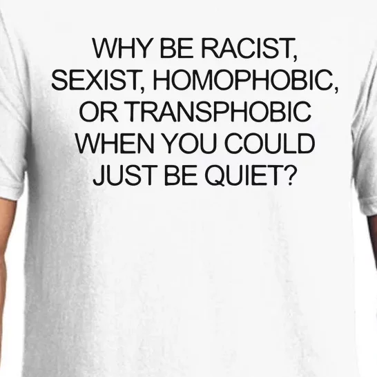 Why Be Racist Sexist Homophobic Or Transphobic When You Could Just Be Quiet Pajama Set