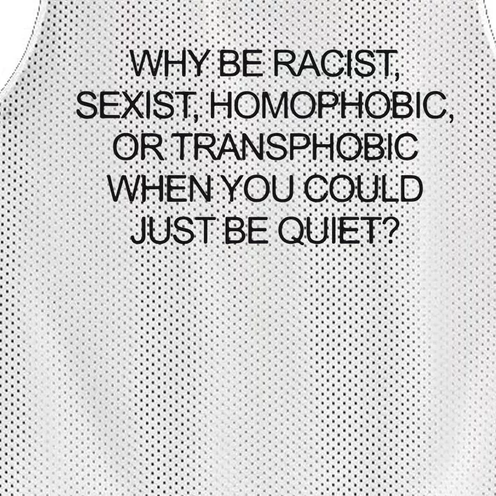 Why Be Racist Sexist Homophobic Or Transphobic When You Could Just Be Quiet Mesh Reversible Basketball Jersey Tank