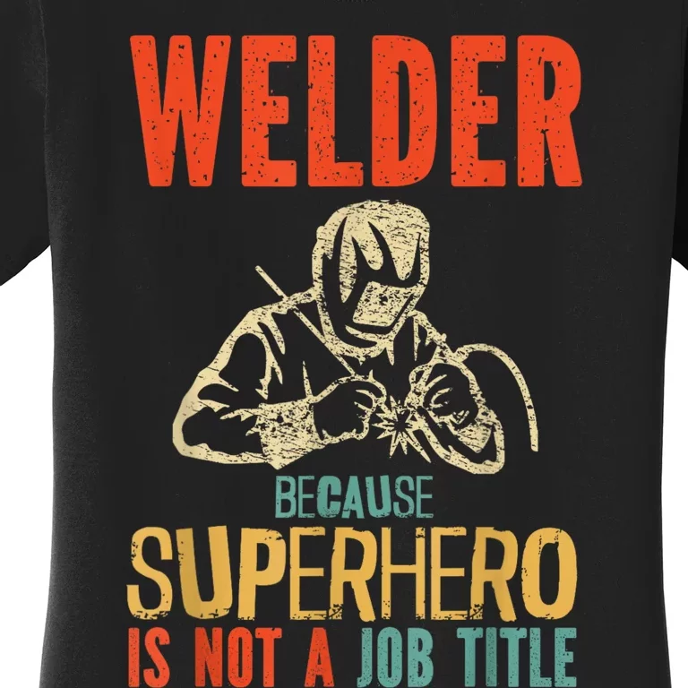 Welder Because Superhero Is Not A Job Funny Welder Welding Women's T-Shirt