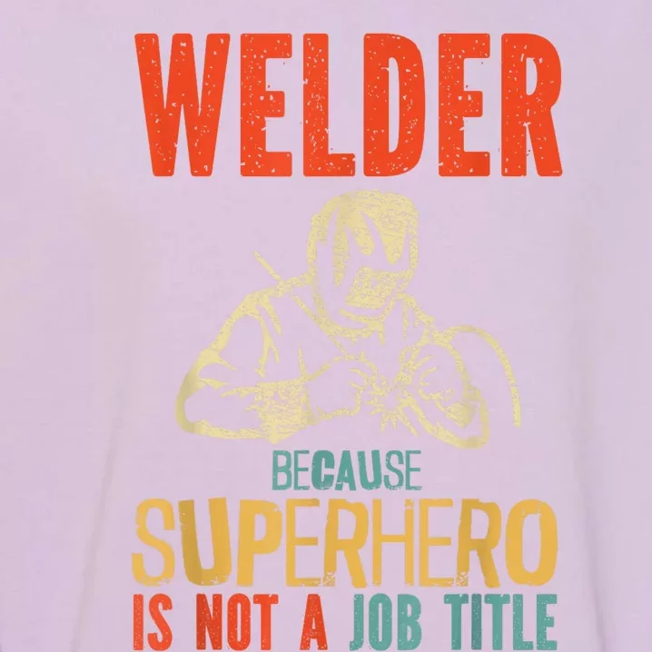 Welder Because Superhero Is Not A Job Funny Welder Welding Garment-Dyed Sweatshirt