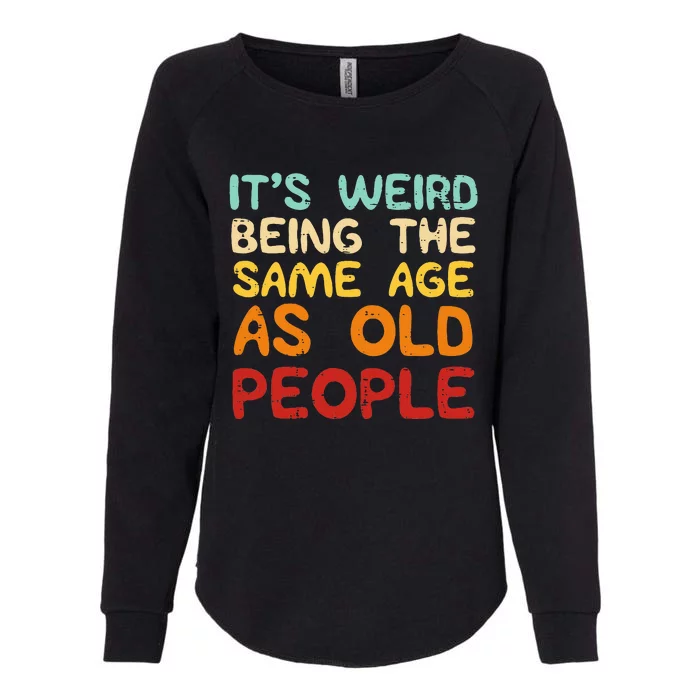 Weird Being Same Age As Old People Funny Saying Womens California Wash Sweatshirt