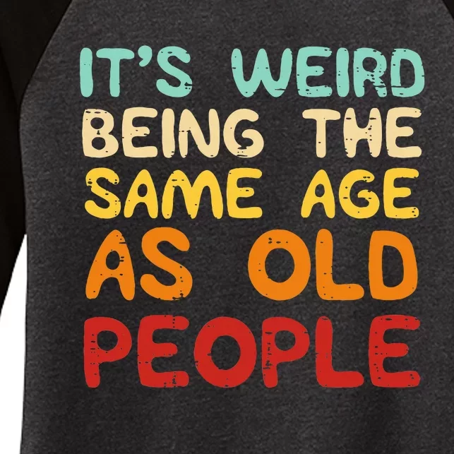 Weird Being Same Age As Old People Funny Saying Women's Tri-Blend 3/4-Sleeve Raglan Shirt