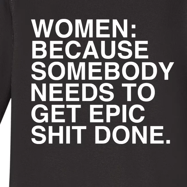 Women Because Somebody Needs To Get Epic Shit Done Baby Long Sleeve Bodysuit