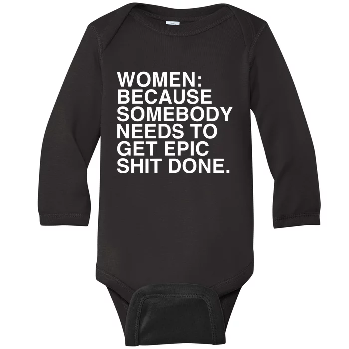 Women Because Somebody Needs To Get Epic Shit Done Baby Long Sleeve Bodysuit